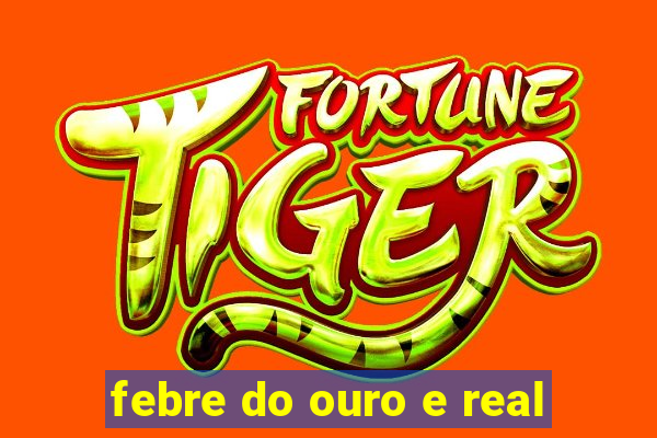 febre do ouro e real